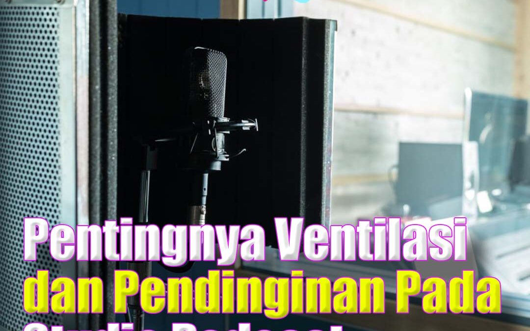 Pentingnya Ventilasi dan Pendinginan di Studio Podcast